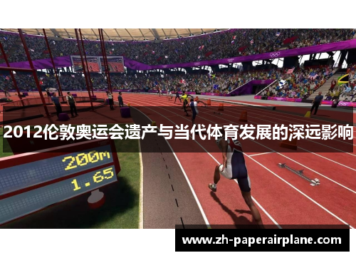 2012伦敦奥运会遗产与当代体育发展的深远影响 2012伦敦奥运会遗产与当代体育发展的深远影响