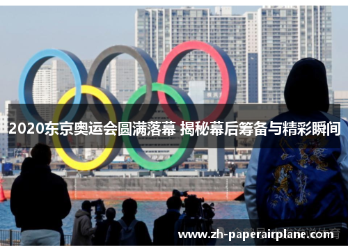 2020东京奥运会圆满落幕 揭秘幕后筹备与精彩瞬间 2020东京奥运会圆满落幕 揭秘幕后筹备与精彩瞬间